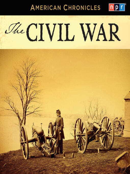 Title details for NPR American Chronicles--The Civil War by NPR - Available